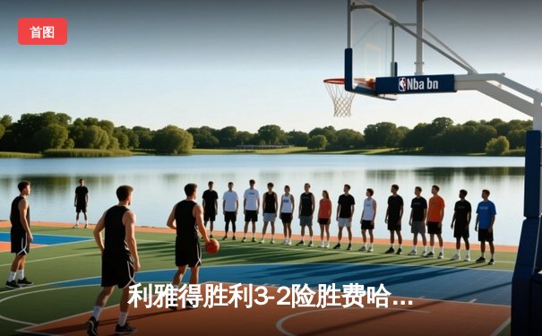 利雅得胜利3-2险胜费哈，C罗梅开二度+绝杀领跑射手榜