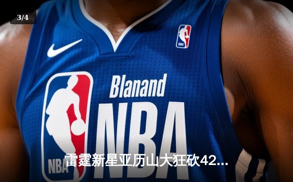 雷霆新星亚历山大狂砍42分创生涯新高 率队逆转掘金终结对手六连胜 - 3