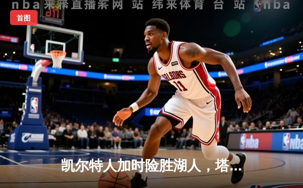 凯尔特人加时险胜湖人，塔图姆狂砍44分创赛季新高